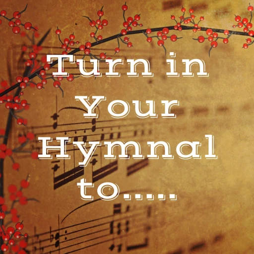 Turn in Your Hymnal to…..