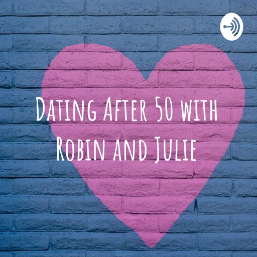 Dating After 50 with Robin and Julie “It’s like hell, only funnier!”