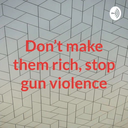 Don’t make them rich, stop gun violence