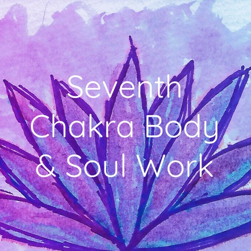 Seventh Chakra Body & Soul Work