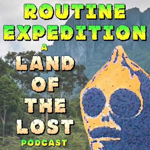 Routine Expedition: A Land of the Lost Podcast