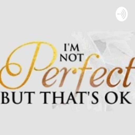 I’m Not Perfect But That’s Ok