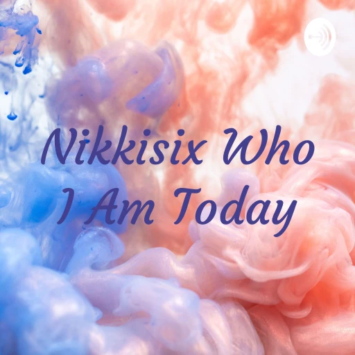 Nikkisix Who I Am Today