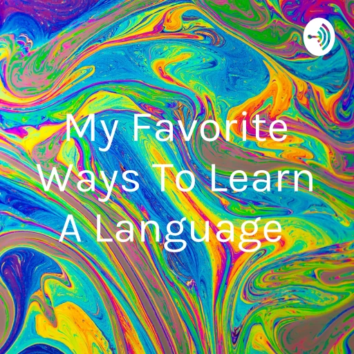 My Favorite Ways To Learn A Language