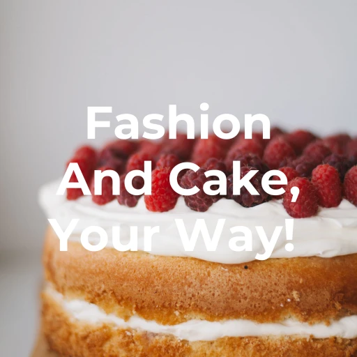 Fashion And Cake, Your Way!