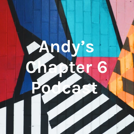 Andy’s Chapter 6 Podcast