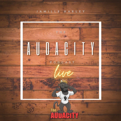 The Audacity Podcast with Jamille Harley