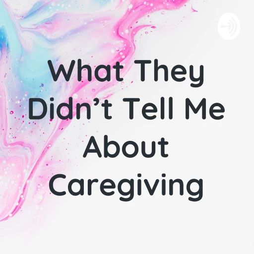 What They Didn’t Tell Me About Caregiving