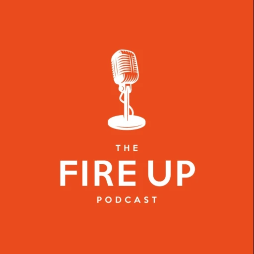 The Fire Up Podcast