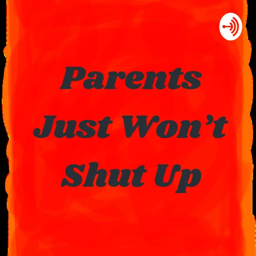 Parents Just Won’t Shut Up