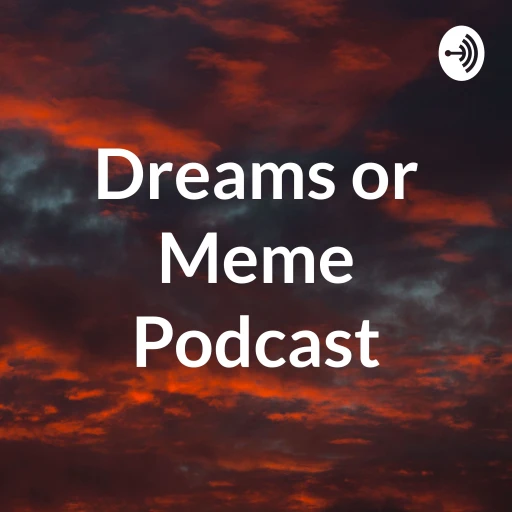 Dreams or Memes Podcast