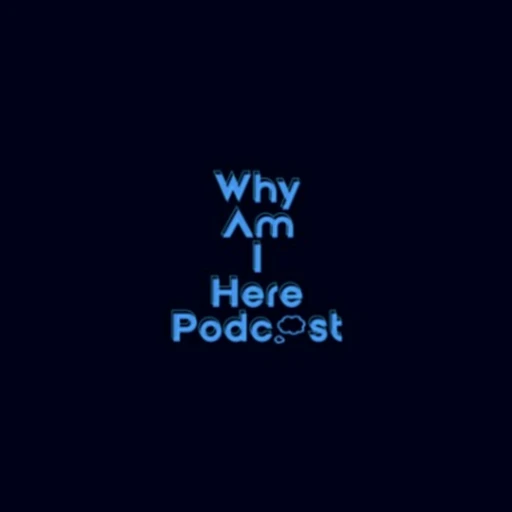 The Why Am I Here Podcast