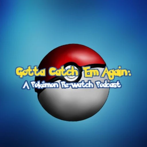 Gotta Catch ‘Em Again: A Pokémon Re-watch Podcast