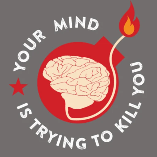 YOUR MIND IS TRYING TO KILL YOU