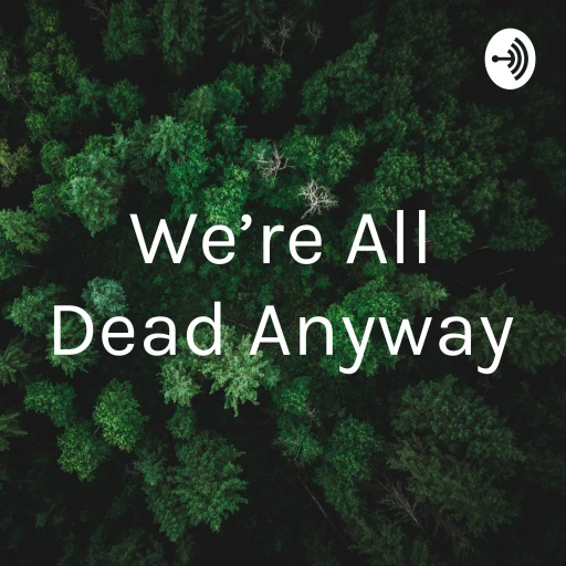 We’re All Dead Anyway