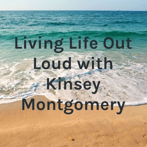 Living Life Out Loud with Kinsey Montgomery