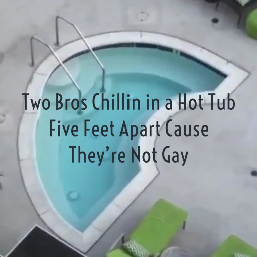 Two Bros Chillin in a Hot Tub Five Feet Apart Cause They’re Not Gay