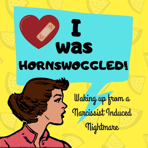 “I was Hornswoggled!” : Waking up from a Narcissist Induced Nightmare!