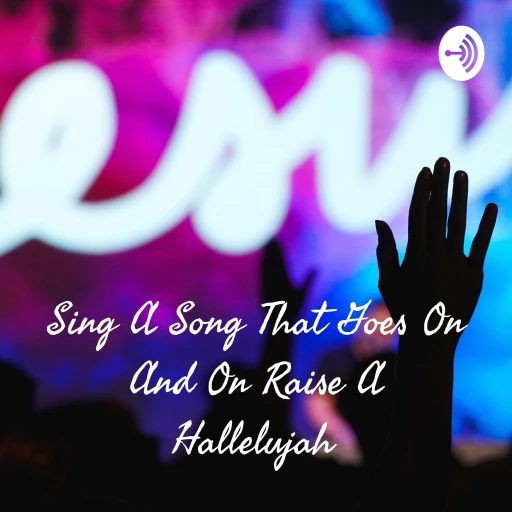 Sing A Song That Goes On And On Raise A Hallelujah