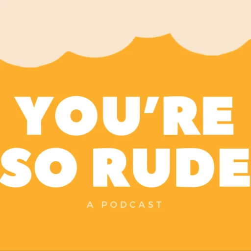 You’re So Rude: A Podcast