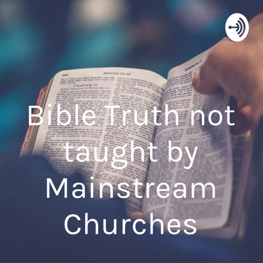 Bible Truth not taught by Mainstream Churches