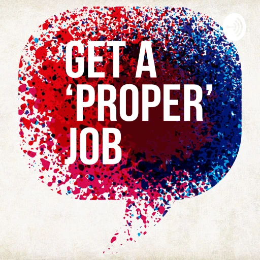 Get A Proper Job