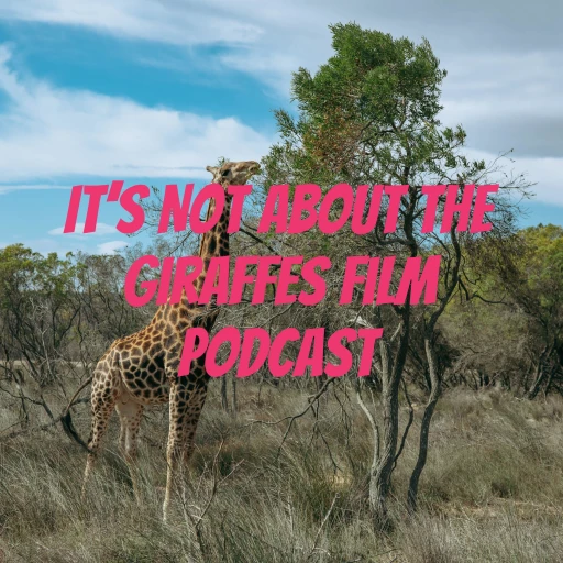 It’s Not About The Giraffes Film Podcast