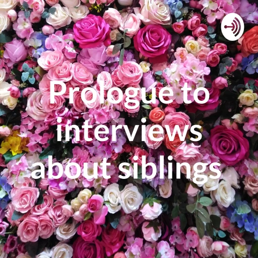 Prologue to interviews about siblings