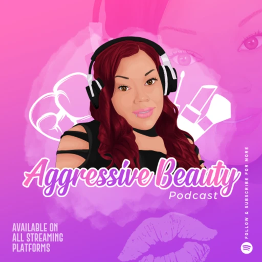 Aggressive Beauty Podcast