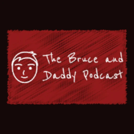 The Bruce and Daddy Podcast