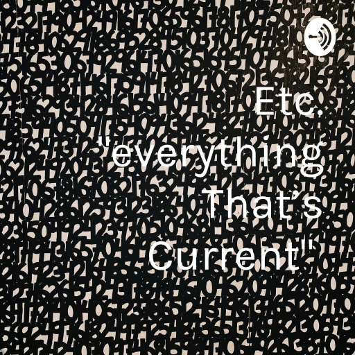 Etc. “everything That’s Current”