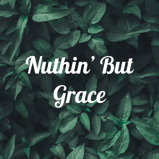 Nuthin’ But Grace