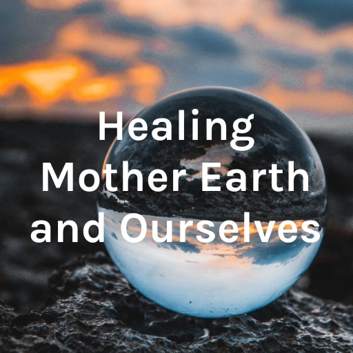 Healing Mother Earth h and Ourselves