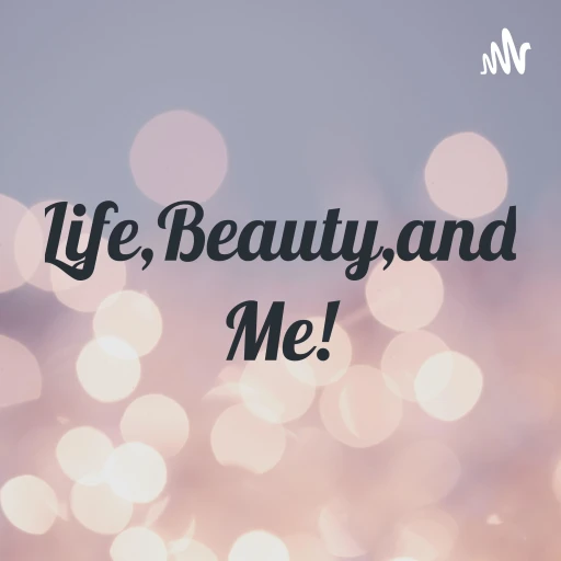 Life,Beauty,and Me!