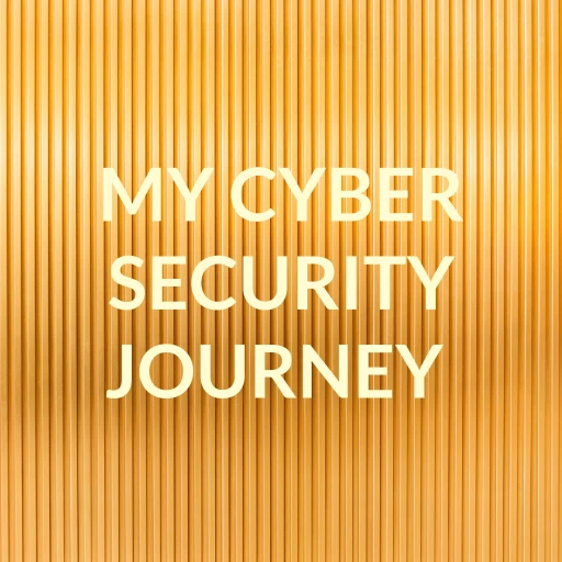 MY CYBER SECURITY JOURNEY