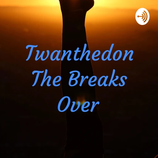 Twanthedon The Breaks Over