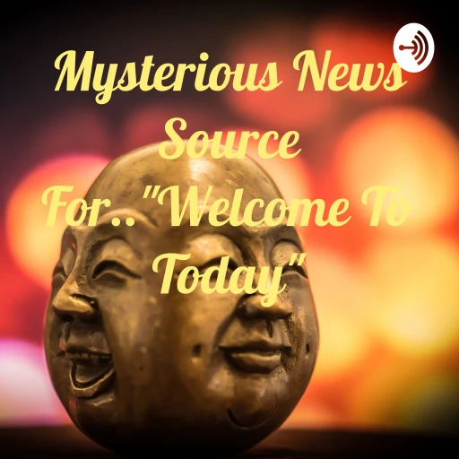 Mysterious News Source For..”Welcome To Today”