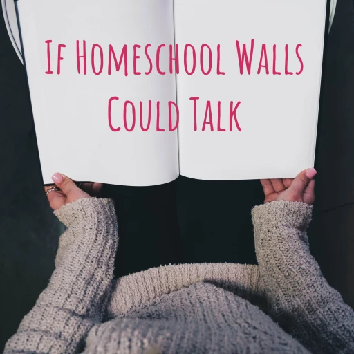 If Homeschool Walls Could Talk