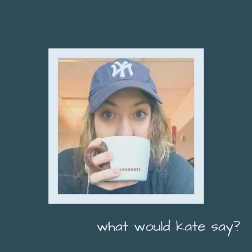 what would kate say?