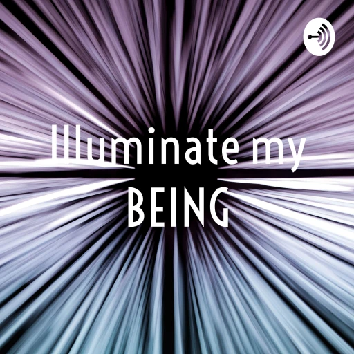 Illuminate my BEING