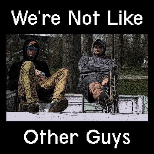 We’re Not Like Other Guys