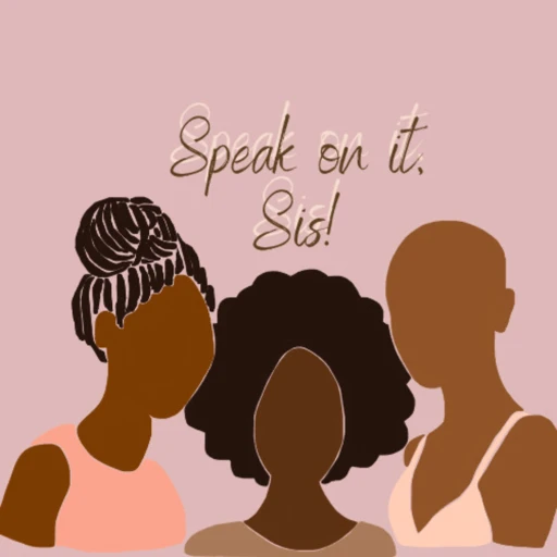 Speak on it, Sis! The Podcast