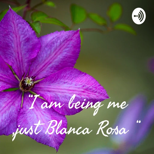 “I am being me ,just Blanca Rosa “