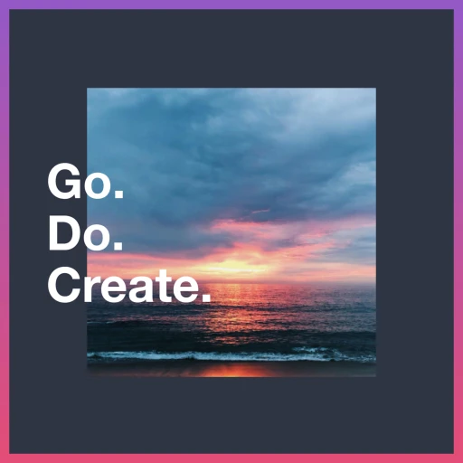 Go. Do. Create.