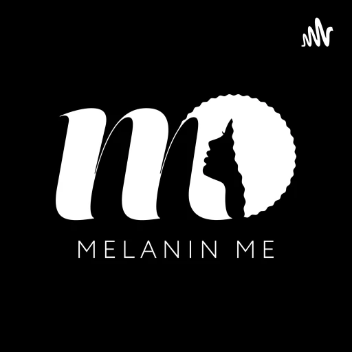 Melanin Me Podcast