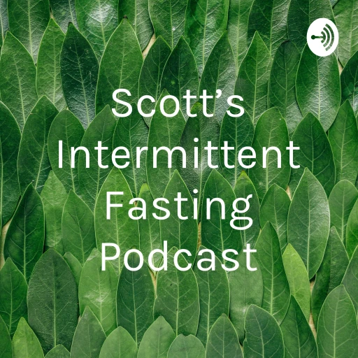 Scott’s Intermittent Fasting Podcast