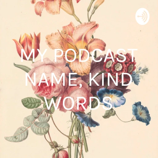 MY PODCAST NAME, KIND WORDS