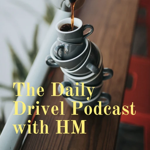 The Daily Drivel Podcast with HM