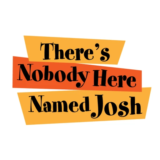 There’s Nobody Here Named Josh