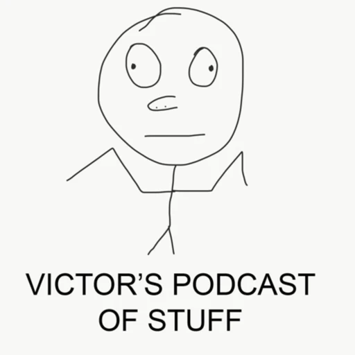 Victor’s Podcast of Stuff